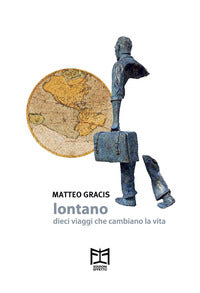 Lontano - dieci viaggi che cambiano la vita 