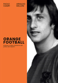 Orange football. imprese e follie calcistiche del paese dei tulipani 
