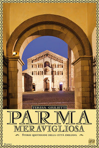 Parma meravigliosa - storie quotidiane della citta' emiliana 