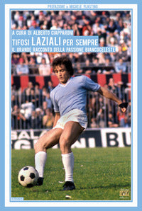 Tifosi laziali per sempre - il grande racconto della passione biancoceleste 
