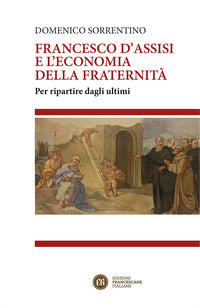 Francesco d'assisi e l'economia della fraternita' - per ripartire dagli ultimi 