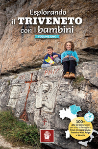 Esplorando il triveneto con i bambini 1 - 100 gite ed escursioni per tutta la famiglia in friuli 