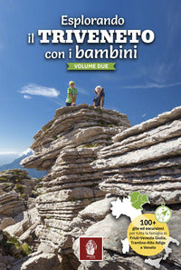 Esplorando il triveneto con i bambini 2 - 100 gite ed escursioni per tutta la famiglia in 