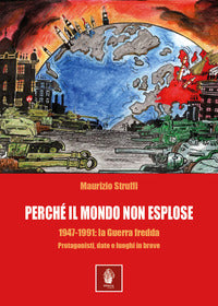 Perche' il mondo non esplose 1947 - 1991 - la guerra fredda protagonisti date e luoghi in breve 