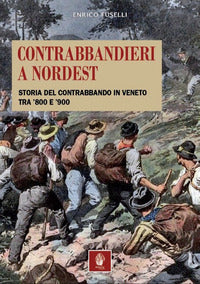 Contrabbandieri a nordest - storia del contrabbando in veneto tra '800 e '900 