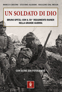 Soldato di dio - bruno spitzl con il 59° reggimento rainer nella grande guerra 