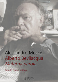 Alberto bevilacqua. materna parola. ritratto di uno scrittore 