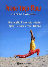 Prana yoga flow - risveglia l'energia vitale apri il cuore e vivi libero 
