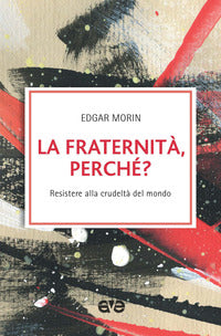 Fraternita' perche'? resistere alla crudelta' del mondo 