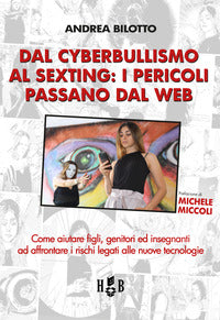 Dal cyberbullismo al sexting. come aiutare figli, genitori ed insegnanti ad affrontare i rischi ... 
