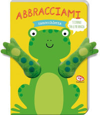 Abbracciami ranocchietta 