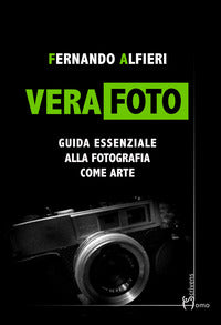 Vera foto - guida essenziale alla fotografia come arte 