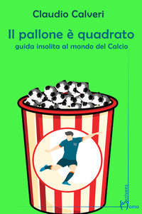Pallone e' quadrato - guida insolita al mondo del calcio 