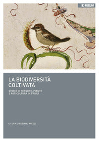 Biodiversita' coltivata - storie di persone piante e agricoltura in friuli 