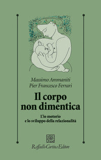 Corpo non dimentica - l'io motorio e lo sviluppo della relazionalita' 