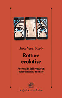 Rotture evolutive - psicoanalisi dei breakdown e delle soluzioni difensive 