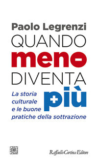 Quando meno diventa piu' - la storia culturale e le buone pratiche della sottrazione 