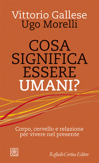 Cosa significa essere umani ? - corpo cervello e relazione per vivere nel presente 