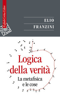 Logica della verita' - la metafisica e le cose 