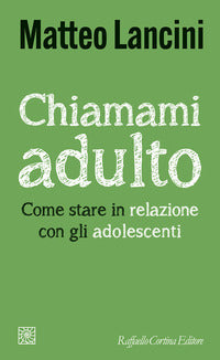 Chiamami adulto come stare in relazione con gli adolescenti 