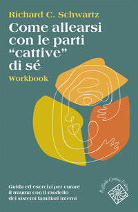 Come allearsi con le parti cattive di se' workbook - guida ed esercizi per curare il trauma 