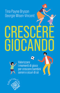 Crescere giocando - valorizzare i momenti di gioco per crescere bambini sereni e sicuri di se' 
