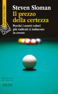 Prezzo della certezza - perche' i nostri valori piu' radicati ci inducono in errore 
