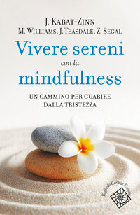 Vivere sereni con la mindfulness - un cammino per guarire dalla tristezza 