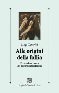Alle origini della follia -.prevenzione e cura dei disturbi schizofrenici 