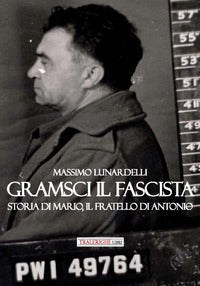 Gramsci il fascista - storia di mario il fratello di antonio 