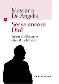 Serve ancora dio? la via di nietzsche oltre il nichilismo 