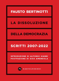Dissoluzione della democrazia - scritti 2007 - 2020 