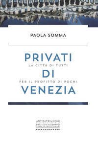 Privati di venezia - la citta' di tutti per il profitto di pochi 