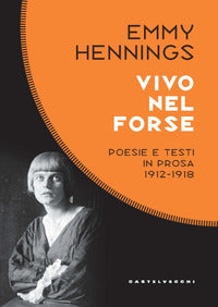 Vivo nel forse - poesie e testi in prosa 1912 - 1918 