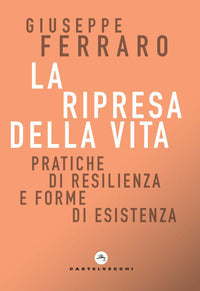 Ripresa della vita - pratiche di resilienza e forme di esistenza 