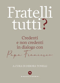 Fratelli tutti - credenti e non credenti in dialogo con papa francesco 
