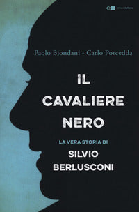 Cavaliere nero - la vera storia di silvio berlusconi 