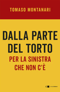 Dalla parte del torto - per la sinistra che non c'e' 