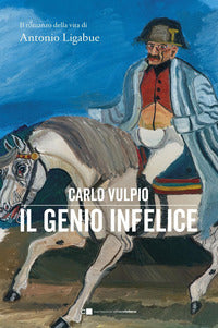 Genio infelice - il romanzo della vita di antonio ligabue 