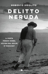 Delitto neruda - il poeta premio nobel ucciso dal golpe di pinochet 