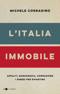 Italia immobile - appalti burocrazia corruzione i rimedi per ripartire 