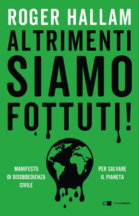 Altrimenti siamo fottuti ! - manifesto di disobbedienza civile per salvare il pianeta 