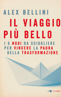 Viaggio piu' bello - i 6 nodi da sciogliere per vincere la paura della trasformazione 
