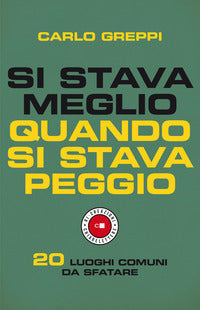 Si stava meglio quando si stava peggio - 20 luoghi comuni da sfatare