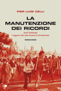 Manutenzione dei ricordi - anni settanta i ragazzi che non fecero la rivoluzione 