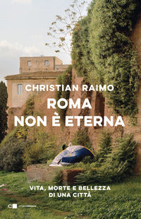 Roma non e' eterna - vita morte e bellezza di una citta' 