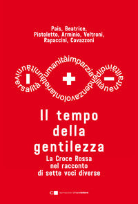 Tempo della gentilezza - la croce rossa nel racconto di sette voci diverse 