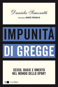 Impunita' di gregge - sesso bugie e omerta' nel mondo dello sport 