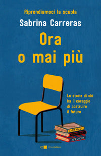 Ora o mai piu' riprendiamoci la scuola - le storie di chi ha il coraggio di costruire il futuro 