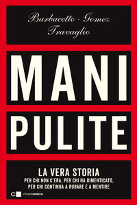 Mani pulite - la vera storia per chi non c'era per chi ha dimenticato per chi continua a rubar 